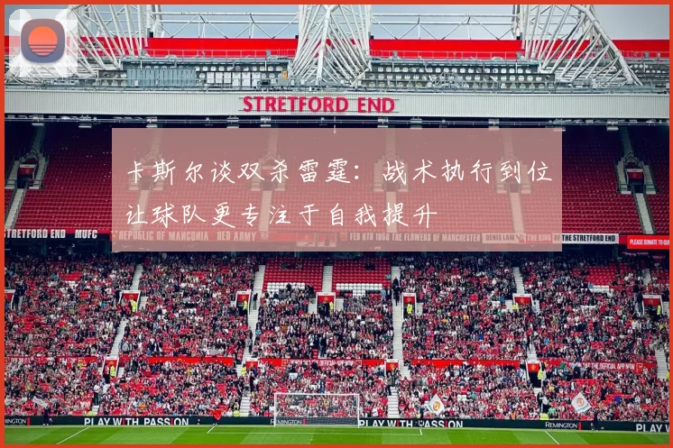 卡斯尔谈双杀雷霆：战术执行到位让球队更专注于自我提升