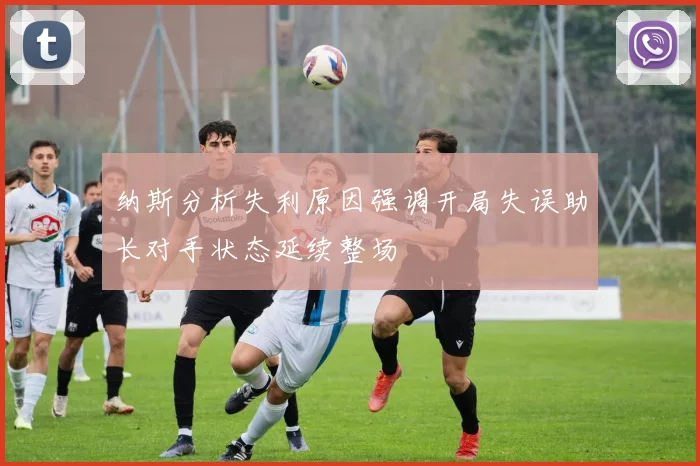纳斯分析失利原因强调开局失误助长对手状态延续整场
