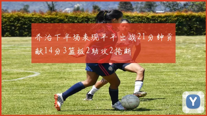 乔治下半场表现平平出战21分钟贡献14分3篮板2助攻2抢断
