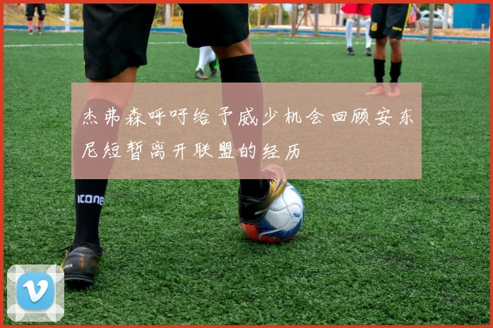 杰弗森呼吁给予威少机会回顾安东尼短暂离开联盟的经历