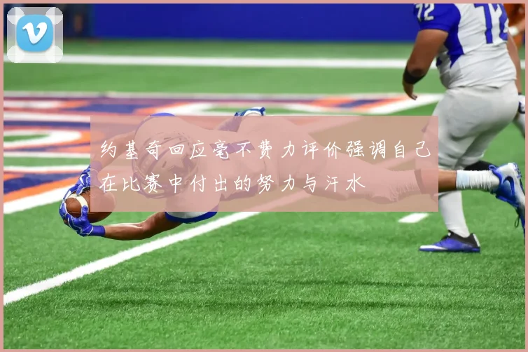 约基奇回应毫不费力评价强调自己在比赛中付出的努力与汗水